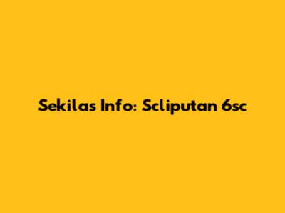 Sekilas Info: Scliputan 6sc