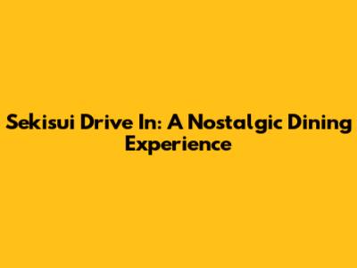 Sekisui Drive In: A Nostalgic Dining Experience