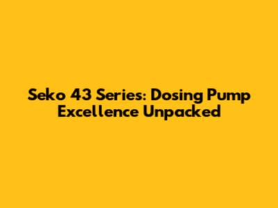 Seko 43 Series: Dosing Pump Excellence Unpacked