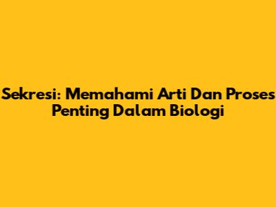 Sekresi: Memahami Arti Dan Proses Penting Dalam Biologi