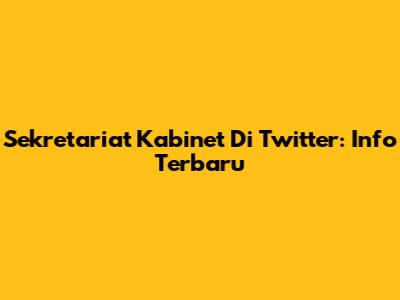 Sekretariat Kabinet Di Twitter: Info Terbaru