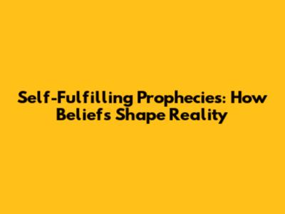 Self-Fulfilling Prophecies: How Beliefs Shape Reality