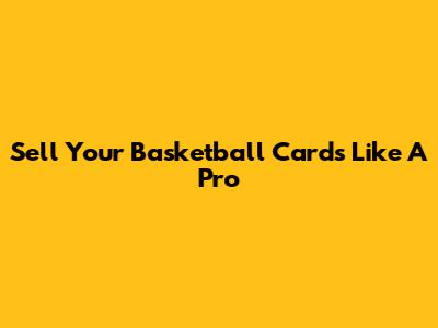 Sell Your Basketball Cards Like A Pro