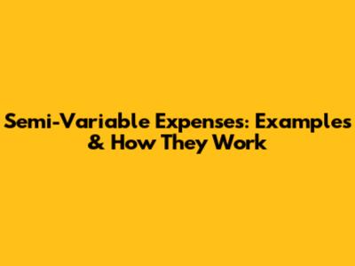 Semi-Variable Expenses: Examples & How They Work