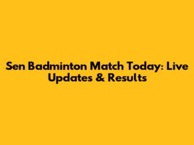 Sen Badminton Match Today: Live Updates & Results