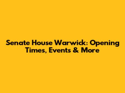 Senate House Warwick: Opening Times, Events & More