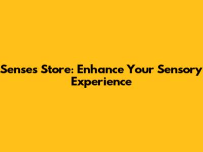 Senses Store: Enhance Your Sensory Experience