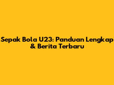 Sepak Bola U23: Panduan Lengkap & Berita Terbaru