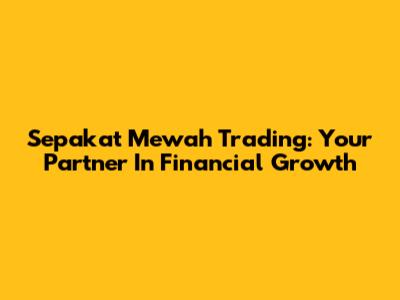 Sepakat Mewah Trading: Your Partner In Financial Growth