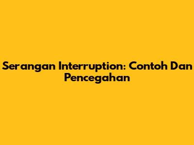 Serangan Interruption: Contoh Dan Pencegahan