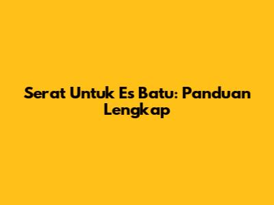 Serat Untuk Es Batu: Panduan Lengkap