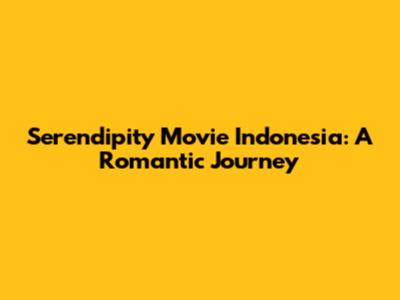 Serendipity Movie Indonesia: A Romantic Journey