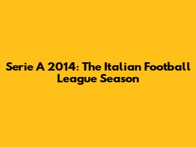 Serie A 2014: The Italian Football League Season