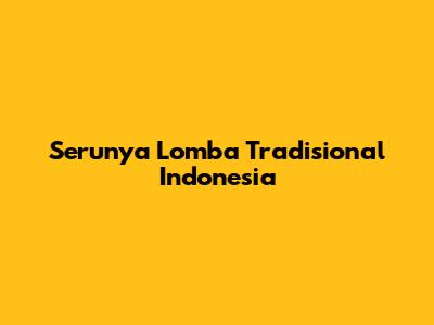 Serunya Lomba Tradisional Indonesia