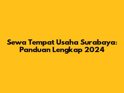 Sewa Tempat Usaha Surabaya: Panduan Lengkap 2024