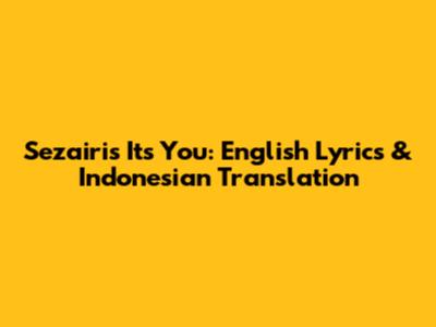 Sezairi's 'Its You': English Lyrics & Indonesian Translation