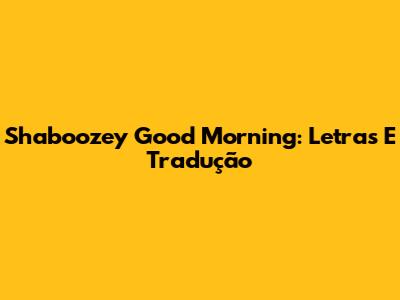 Shaboozey "Good Morning": Letras E Tradução