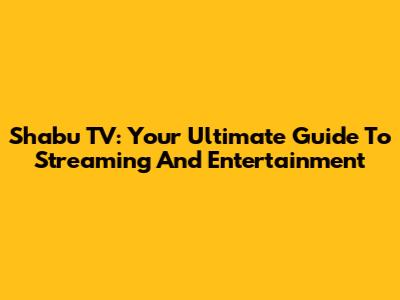 Shabu TV: Your Ultimate Guide To Streaming And Entertainment