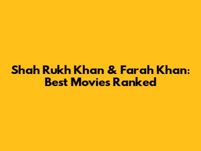 Shah Rukh Khan & Farah Khan: Best Movies Ranked