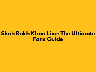 Shah Rukh Khan Live: The Ultimate Fan's Guide