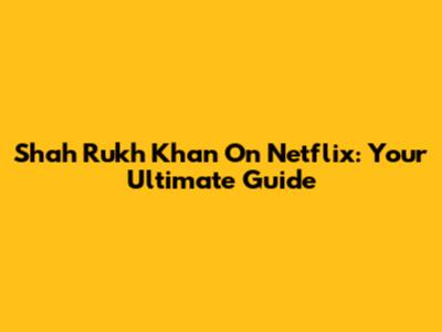 Shah Rukh Khan On Netflix: Your Ultimate Guide