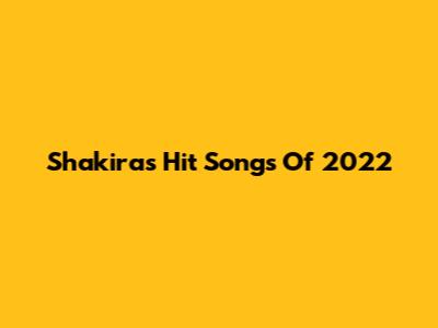 Shakira's Hit Songs Of 2022