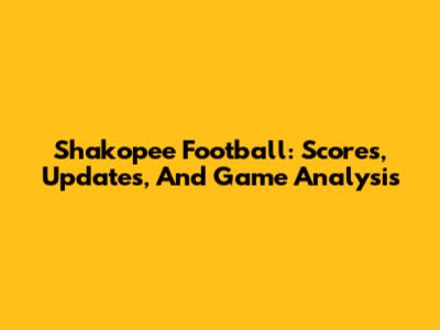 Shakopee Football: Scores, Updates, And Game Analysis