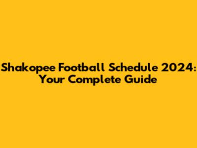 Shakopee Football Schedule 2024: Your Complete Guide