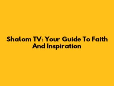 Shalom TV: Your Guide To Faith And Inspiration