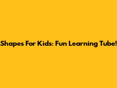 Shapes For Kids: Fun Learning Tube!