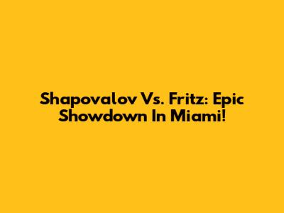 Shapovalov Vs. Fritz: Epic Showdown In Miami!