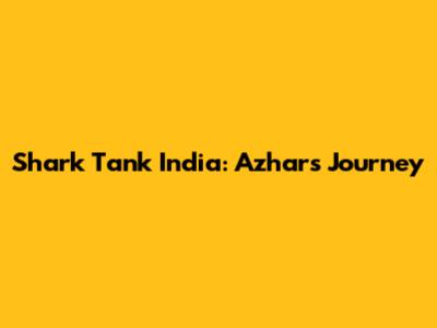 Shark Tank India: Azhar's Journey