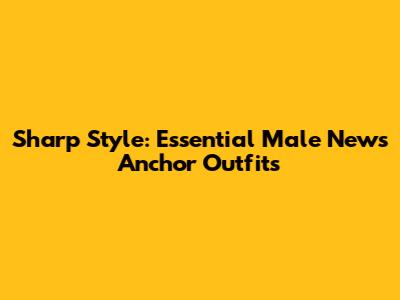 Sharp Style: Essential Male News Anchor Outfits