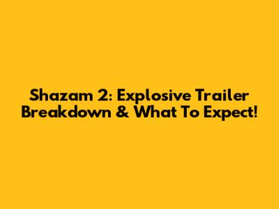 Shazam 2: Explosive Trailer Breakdown & What To Expect!