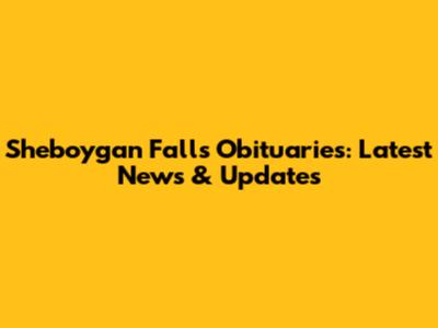 Sheboygan Falls Obituaries: Latest News & Updates