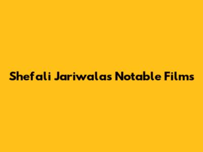 Shefali Jariwala's Notable Films