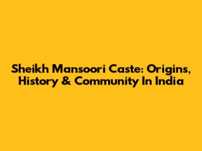Sheikh Mansoori Caste: Origins, History & Community In India