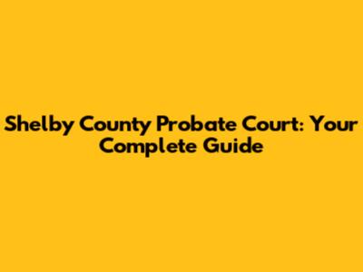 Shelby County Probate Court: Your Complete Guide