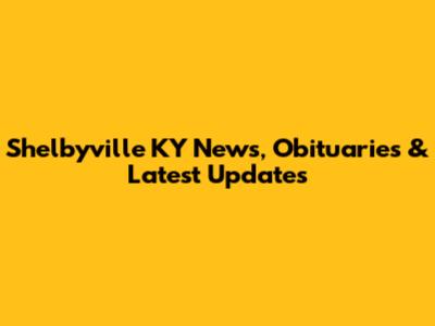 Shelbyville KY News, Obituaries & Latest Updates