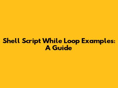 Shell Script While Loop Examples: A Guide