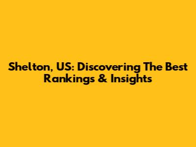 Shelton, US: Discovering The Best Rankings & Insights