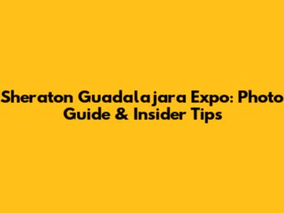 Sheraton Guadalajara Expo: Photo Guide & Insider Tips
