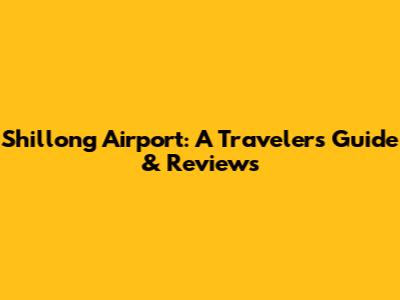 Shillong Airport: A Traveler's Guide & Reviews