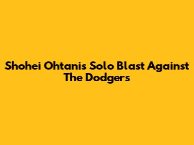 Shohei Ohtani's Solo Blast Against The Dodgers