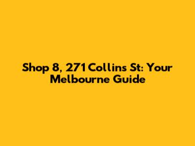 Shop 8, 271 Collins St: Your Melbourne Guide