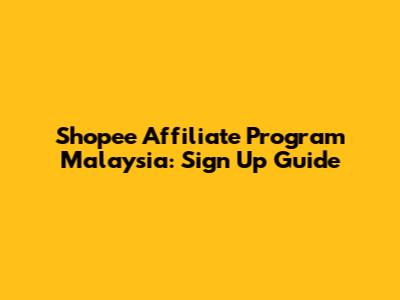 Shopee Affiliate Program Malaysia: Sign Up Guide