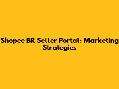 Shopee BR Seller Portal: Marketing Strategies
