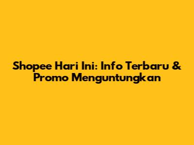 Shopee Hari Ini: Info Terbaru & Promo Menguntungkan