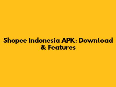 Shopee Indonesia APK: Download & Features
