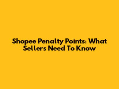 Shopee Penalty Points: What Sellers Need To Know
